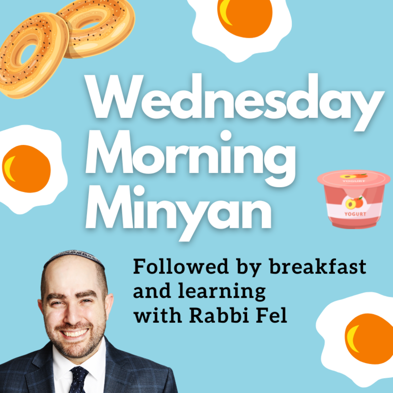 Wednesday Morning Minyan followed by breakfast and learning with Rabbi Fel