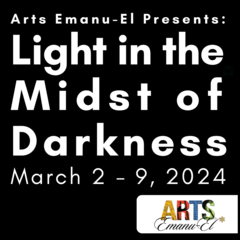 [logo] Arts Emanu-El Presents: "Light in the Midst of Darkness," March 2 - 9, 2024