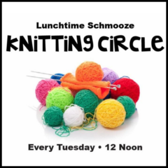 Lunchtime Schmooze Knitting Circle every Tuesday at 12 Noon